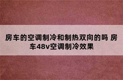 房车的空调制冷和制热双向的吗 房车48v空调制冷效果